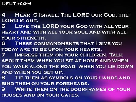 Deut 6:4-9 4	Hear, O Israel: The LORD our God, the LORD is one.