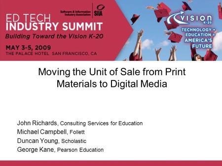 Moving the Unit of Sale from Print Materials to Digital Media John Richards, Consulting Services for Education Michael Campbell, Follett Duncan Young,