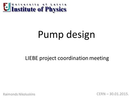 Pump design Raimonds Nikoluskins CERN – 30.01.2015. LIEBE project coordination meeting.