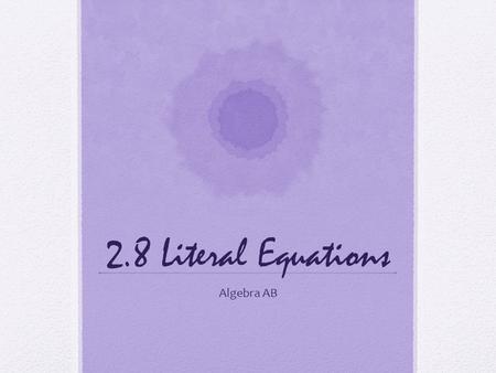 2.8 Literal Equations Algebra AB. Content Standards A.CED.4 Rearrange formulas to highlight a quantity of interest, using the same reasoning as in solving.