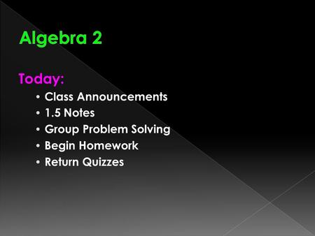 Today: Class Announcements 1.5 Notes Group Problem Solving Begin Homework Return Quizzes.