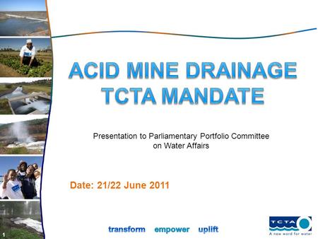 1 Date: 21/22 June 2011 Presentation to Parliamentary Portfolio Committee on Water Affairs.