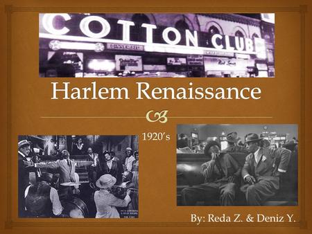 Harlem Renaissance 1920’s By: Reda Z. & Deniz Y..