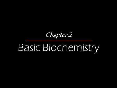 Chapter 2 Basic Biochemistry. Biochemistry: Essentials for Life Organic compounds Contain carbon Most are covalently bonded Example: C 6 H 12 O 6 (glucose)