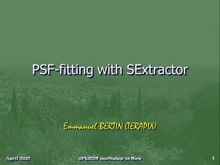 April 2001 OPTICON workshop in Nice 1 PSF-fitting with SExtractor Emmanuel BERTIN (TERAPIX)