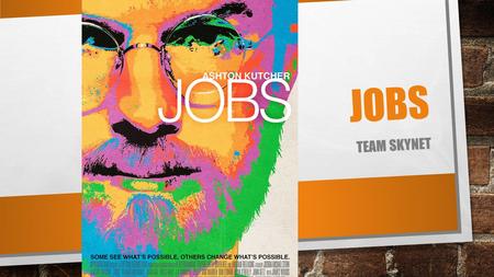 JOBS TEAM SKYNET. CHARACTERS SUMMARY STEVE JOBS WAS A COLLEGE DROPOUT WHO EXPERIENCED MANY OF THE SAME STRUGGLES AS MOST OTHER YOUNG PEOPLE: CONFUSION.