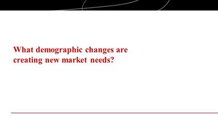 What demographic changes are creating new market needs?