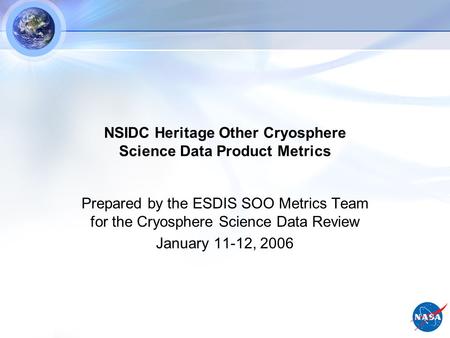 NSIDC Heritage Other Cryosphere Science Data Product Metrics Prepared by the ESDIS SOO Metrics Team for the Cryosphere Science Data Review January 11-12,