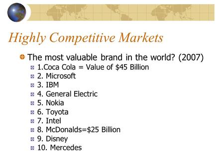 Highly Competitive Markets The most valuable brand in the world? (2007) 1.Coca Cola = Value of $45 Billion 2. Microsoft 3. IBM 4. General Electric 5. Nokia.