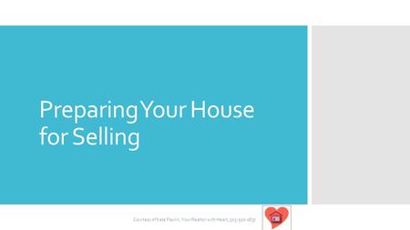 Preparing Your House for Selling Courtesy of Kate Paulin, Your Realtor with Heart, 303-520-0837.