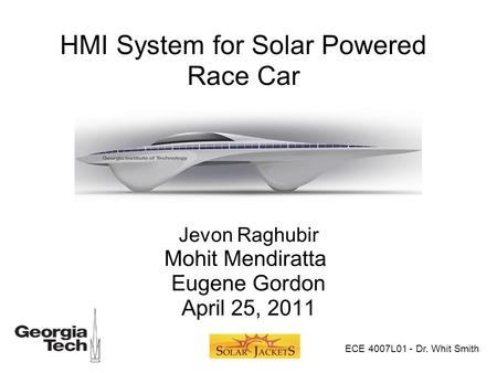 HMI System for Solar Powered Race Car Jevon Raghubir Mohit Mendiratta Eugene Gordon April 25, 2011 ECE 4007L01 - Dr. Whit Smith.