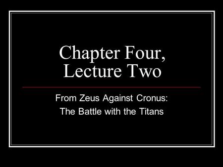 Chapter Four, Lecture Two From Zeus Against Cronus: The Battle with the Titans.