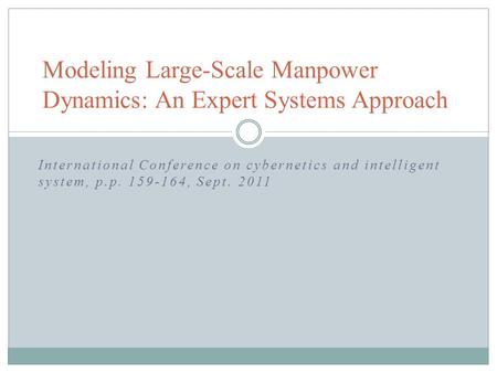 International Conference on cybernetics and intelligent system, p.p. 159-164, Sept. 2011 Modeling Large-Scale Manpower Dynamics: An Expert Systems Approach.