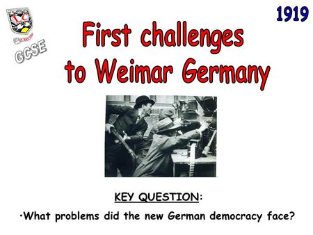 KEY QUESTION KEY QUESTION: What problems did the new German democracy face?