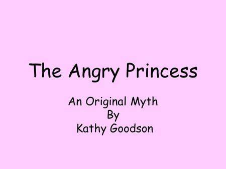 The Angry Princess An Original Myth By Kathy Goodson.