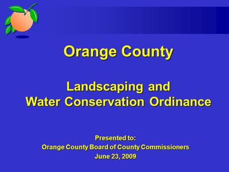 Orange County Landscaping and Water Conservation Ordinance Presented to: Orange County Board of County Commissioners June 23, 2009.