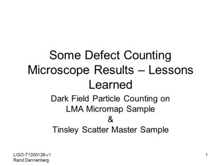 LIGO-T1000126-v1 Rand Dannenberg 1 Some Defect Counting Microscope Results – Lessons Learned Dark Field Particle Counting on LMA Micromap Sample & Tinsley.