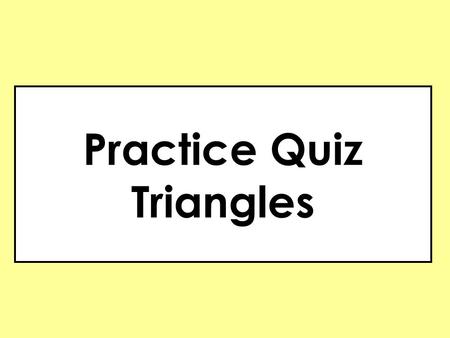 Practice Quiz Triangles.