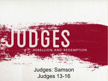 Judges: Samson Judges 13-16.