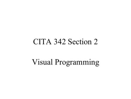 CITA 342 Section 2 Visual Programming. Allows the use of visual expressions (such as graphics, drawings, or animation) in the process of programming.