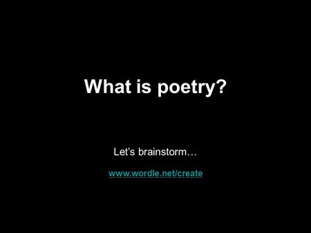 What is poetry? Let’s brainstorm… www.wordle.net/create.