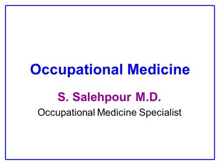 Occupational Medicine S. Salehpour M.D. Occupational Medicine Specialist.