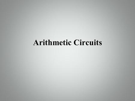 Arithmetic Circuits. Half Adder ABSumCarry 0000 0110 1010 1101.