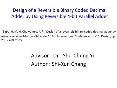 Design of a Reversible Binary Coded Decimal Adder by Using Reversible 4-bit Parallel Adder Babu, H. M. H. Chowdhury, A.R, “Design of a reversible binary.