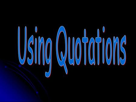 You can QUOTE me on that A quote is the exact wording of a statement from a source. That statement may be a fact or it may be opinion. Quotes make a story.