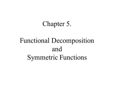 Chapter 5. Functional Decomposition and Symmetric Functions.