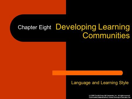 Developing Learning Communities Language and Learning Style Chapter Eight (c) 2006 The McGraw-Hill Companies, Inc. All rights reserved. Cushner/McClelland/Safford,