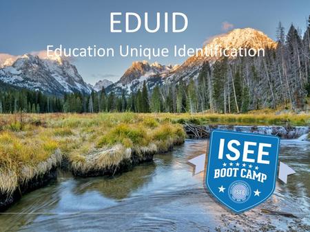 EDUID Education Unique Identification. EDUID What is EDUID PROVIDED BY THE IDAHO STATE DEPARTMENT OF EDUCATION Educational Unique Identification A nine.