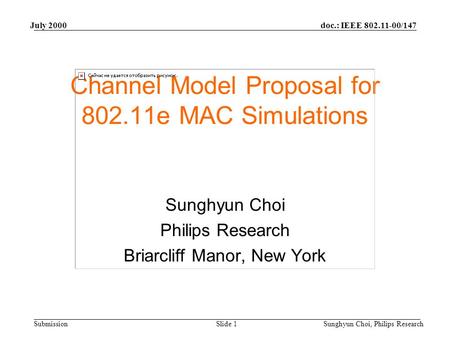 Doc.: IEEE 802.11-00/147 Submission July 2000 Sunghyun Choi, Philips ResearchSlide 1 Channel Model Proposal for 802.11e MAC Simulations Sunghyun Choi Philips.