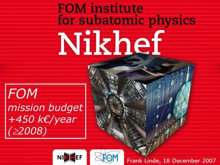 Frank Linde, 18 December 2007 FOM mission budget +450 k€/year (2008)