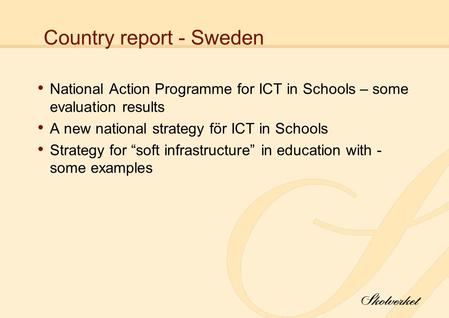 Country report - Sweden National Action Programme for ICT in Schools – some evaluation results A new national strategy för ICT in Schools Strategy for.