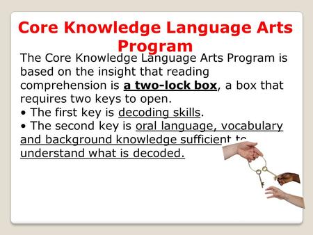 Core Knowledge Language Arts Program The Core Knowledge Language Arts Program is based on the insight that reading comprehension is a two-lock box, a box.