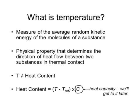 What is temperature? Measure of the average random kinetic energy of the molecules of a substance Physical property that determines the direction of heat.