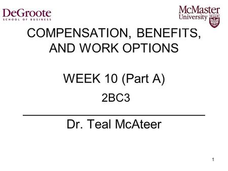 COMPENSATION, BENEFITS, AND WORK OPTIONS WEEK 10 (Part A) __________________________ Dr. Teal McAteer 2BC3.