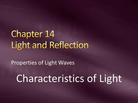 Properties of Light Waves Characteristics of Light.