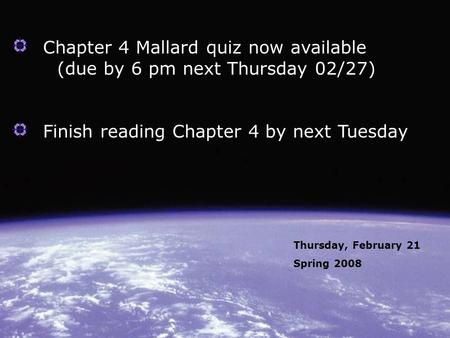 Chapter 4 Mallard quiz now available (due by 6 pm next Thursday 02/27) Finish reading Chapter 4 by next Tuesday Thursday, February 21 Spring 2008.