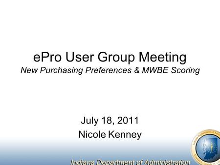 EPro User Group Meeting New Purchasing Preferences & MWBE Scoring July 18, 2011 Nicole Kenney.