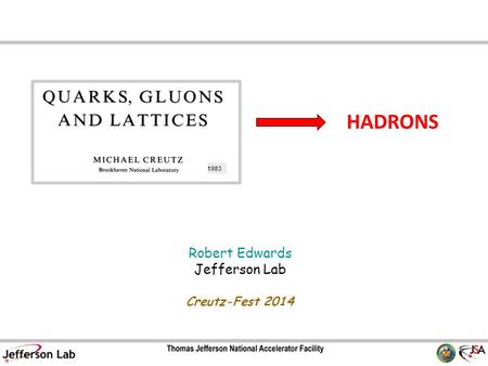 Robert Edwards Jefferson Lab Creutz-Fest 2014 TexPoint fonts used in EMF. Read the TexPoint manual before you delete this box.: AAAAAAAAAAAAAAA 1983 HADRONS.