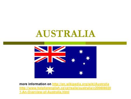 AUSTRALIA more information on   1-An-Overview-of-Australia.htmlhttp://en.wikipedia.org/wiki/Australia.