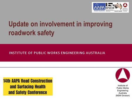 INSTITUTE OF PUBLIC WORKS ENGINEERING AUSTRALIA Update on involvement in improving roadwork safety.