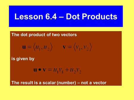 Lesson 6.4 – Dot Products The dot product of two vectors is given by