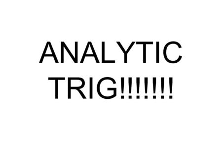 ANALYTIC TRIG!!!!!!!.