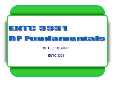 Dr. Hugh Blanton ENTC 3331 Dr. Blanton - ENTC 3331 - Orthogonal Coordinate Systems 2 Fields and Waves VECTORS and VECTOR CALCULUS.