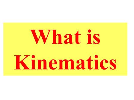 What is Kinematics. Kinematics studies the motion of bodies.