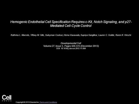 Hemogenic Endothelial Cell Specification Requires c-Kit, Notch Signaling, and p27- Mediated Cell-Cycle Control Kathrina L. Marcelo, Tiffany M. Sills, Suleyman.