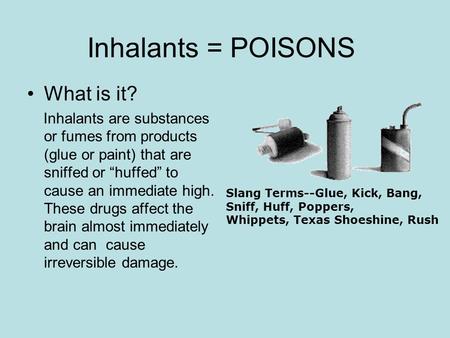 Inhalants = POISONS What is it?